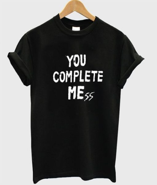You complete mess t-shirt REW
