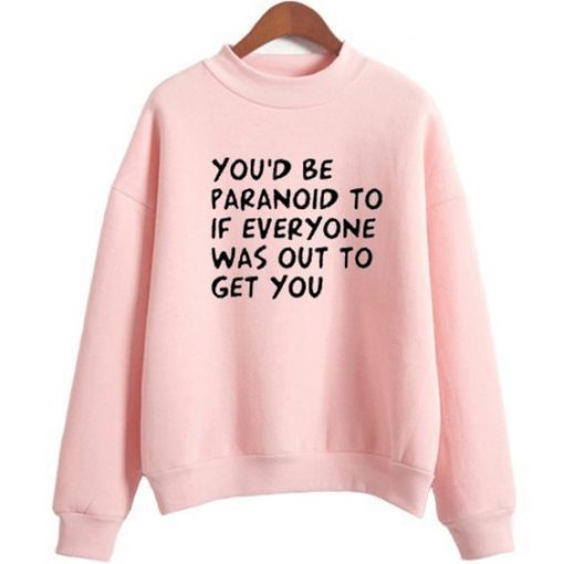 You'd be Paranoid sweatshirt REW