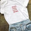 hate less more love T-shirt ZX03