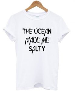 the ocean made me salty t-shirt REW