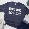 50% IDK 50% IDC Unisex Bella and Canvas T-Shirt ZX06