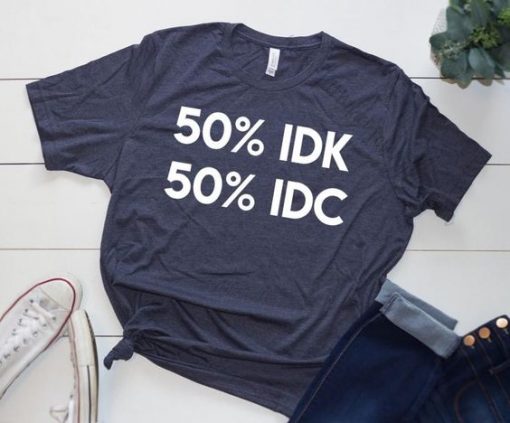 50% IDK 50% IDC Unisex Bella and Canvas T-Shirt ZX06