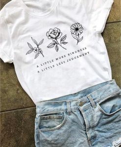 A Little More Kindness A Little Less Judgement Flower Shirt ZX06