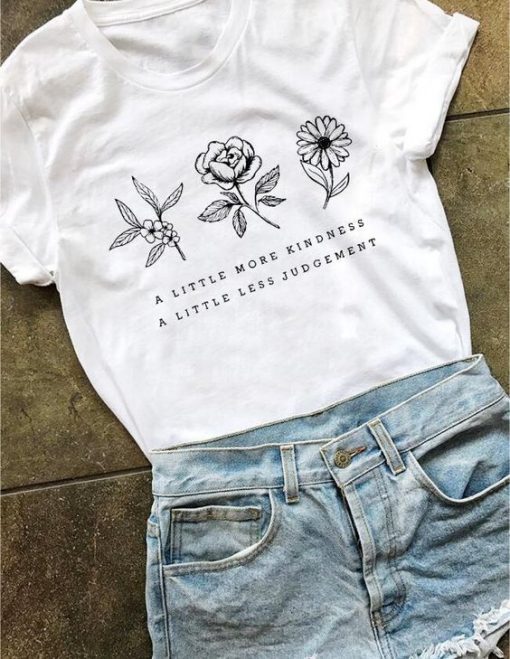 A Little More Kindness A Little Less Judgement Flower Shirt ZX06