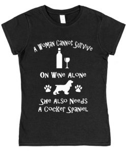 A Woman Cannot Survive On Wine Alone She Also Needs A Cocker Spaniel Cotton T-Shirt ZX06