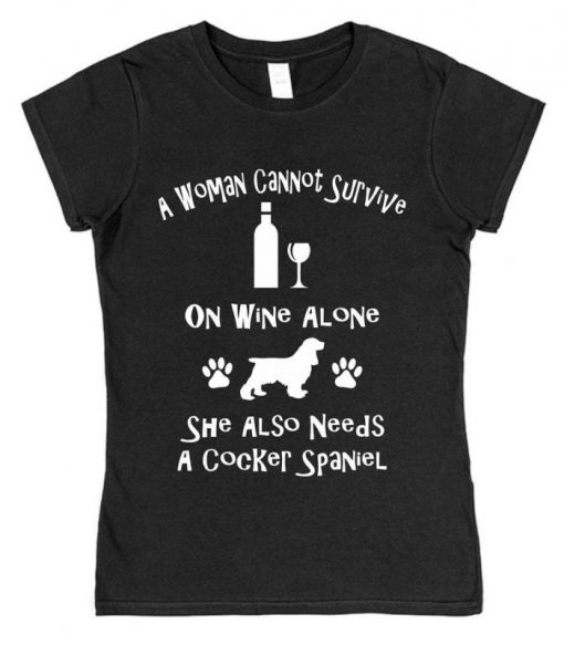 A Woman Cannot Survive On Wine Alone She Also Needs A Cocker Spaniel Cotton T-Shirt ZX06