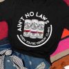 AINT NO LAWS T-SHIRT ZX06