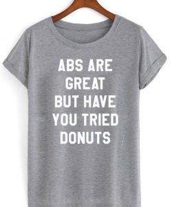 Abs Are Great But Have You Tried Donuts T-shirt ADR