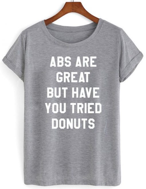 Abs Are Great But Have You Tried Donuts T-shirt ADR