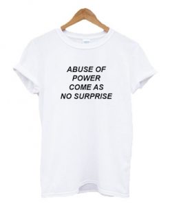 Abuse Of Power Come As No Surprise T-shirt ADR