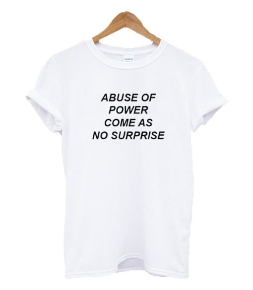 Abuse Of Power Come As No Surprise T-shirt ADR