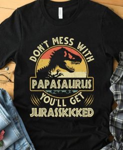 Don't Mess With Papasaurus You'll Get Jurasskicked Vintage Tshirt ZX06