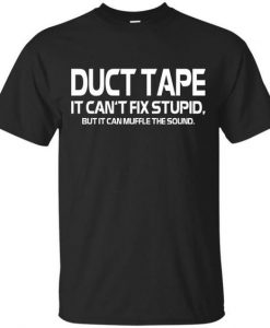 Duct Tape It Can't Fix Stupid But It Can Muffle The Sound T-Shirts RE23