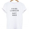 Faire L'amour Not War T-Shirt RE23