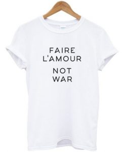 Faire L'amour Not War T-Shirt RE23