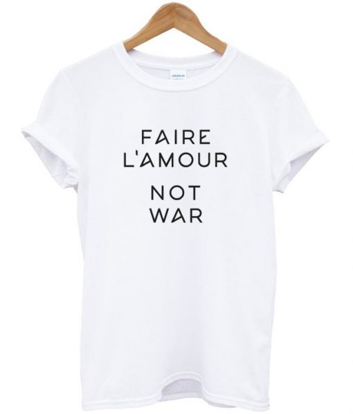 Faire L'amour Not War T-Shirt RE23