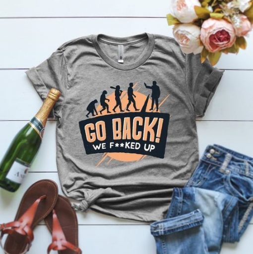 Go Back We Fucked Tshirt RE23