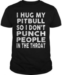 I Hug My Pitbull T Shirt RE23