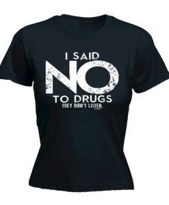 I Said No To Drugs They Didn't Listen Funny T-Shirt RE23