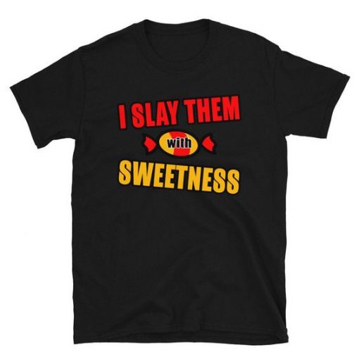 I Slay with Sweetness - Custom T Shirt RE23