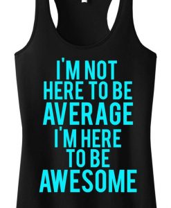 IM NOT HERE TO BE AVERAGE TANK TOP ZX06