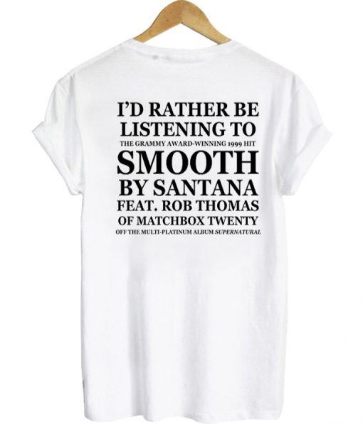 I'd Rather Be listening To Smooth By Santana T-shirt ADR