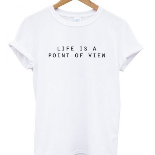 Life Is A Point Of View T-shirt RE23