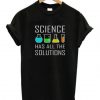 Science Has All The Solution T-Shirt RE23