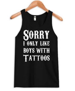 Sorry I Only Like Boys With Tattoos tanktop ADR