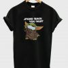 Stand Back You Must Baby Yoda T-Shirt ADR