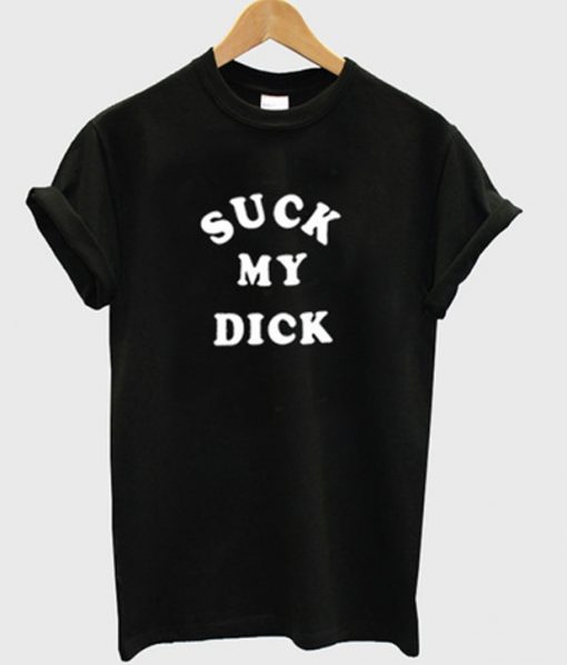 Suck My Dick T-shirt RE23