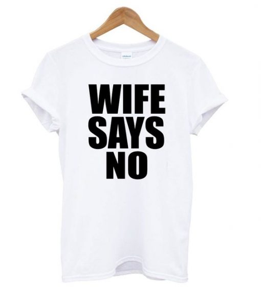 WIFE SAYS NO T shirt ADR
