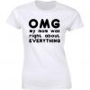 Womens OMG My Mom was Right About Everything T-shirt RE23
