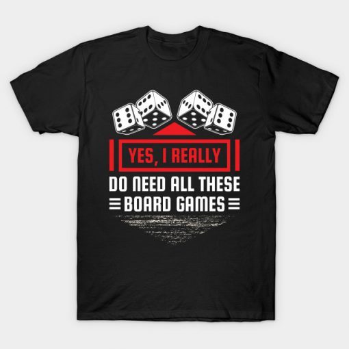 Yes I Really Do Need All These Board Games T-Shirt ADR