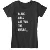 Black Girls Are From The Future Womens T-Shirt IGS