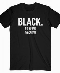 Black No Sugar No Cream T-Shirt RE23