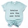 Brains are the new Tits T-Shirt ZX06