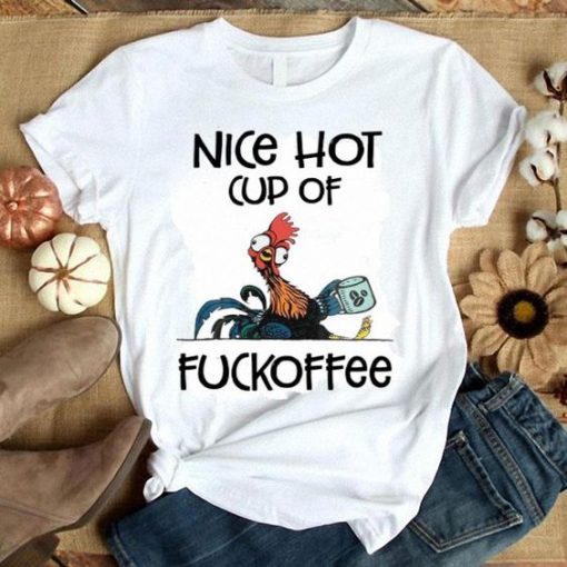 Chicken Hei Hei Nice hot cup of fuckoffee shirt ZX06