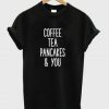 Coffee Tea Pancakes and You T-shirt ADR