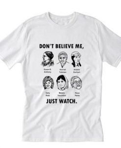 Dont Believe Me Just Watch Feminist T-Shirt RE23