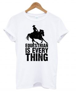 Equestrian is Everything T shirt IGS