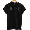 Ew People Funny Quote T shirt IGS