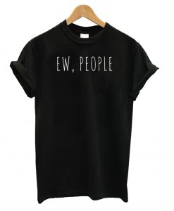 Ew People Funny Quote T shirt IGS