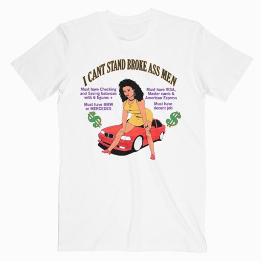 I Can't Stand Broke Ass Men T-Shirt RE23