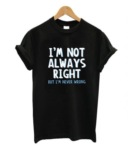 I'm Not Always Right T-Shirt ADR