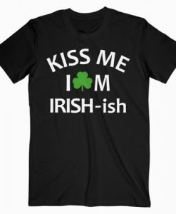 Kiss Me Im Irish ish T-Shirt RE23