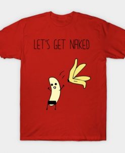 Let's Get Naked Banana T-shirt RE23