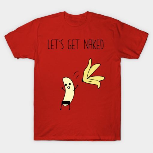 Let's Get Naked Banana T-shirt RE23