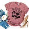 Life Is Better At The Beach Tshirt ZX06