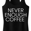 NEVER ENOUGH COFFE TANK TOP ZX06